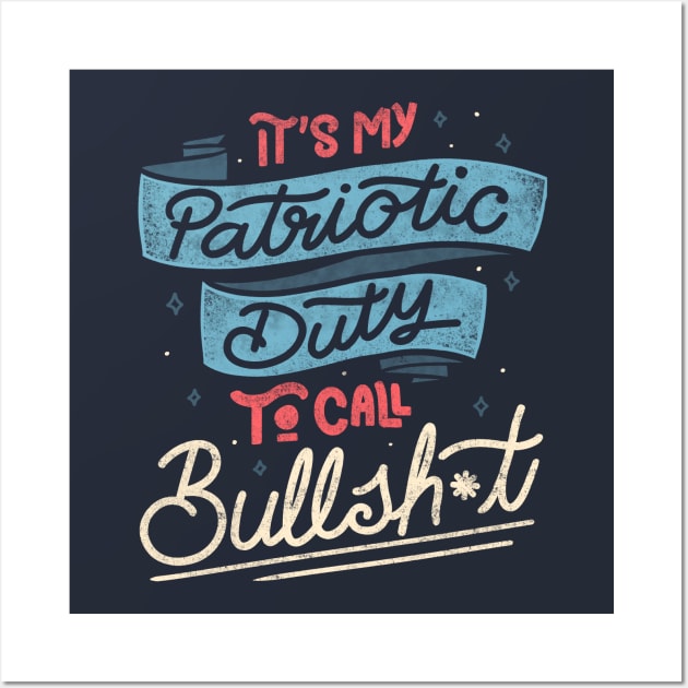 It's my Patriotic Duty to Call Bullsh*t by Tobe Fonseca Wall Art by Tobe_Fonseca